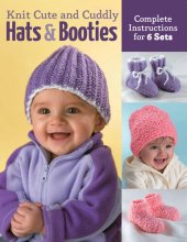 book Knit Cute and Cuddly Hats and Booties: Complete Instructions for 6 Sets