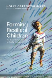 book Forming Resilient Children: The Role of Spiritual Formation for Healthy Development