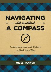 book Navigating With or Without a Compass: Using Bearings and Nature to Find Your Way