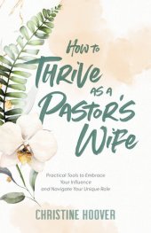 book How to Thrive as a Pastor's Wife: Practical Tools to Embrace Your Influence and Navigate Your Unique Role