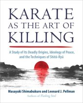 book Karate as the Art of Killing: A Study of Its Deadly Origins, Ideology of Peace, and the Techniques of Shito-Ryu