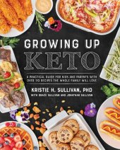 book Growing Up Keto: A Practical Guide for Kids and Parents with Over 110 Recipes the Whole Family Wi ll Love