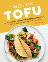 book Twist on Tofu: 52 Fresh and Unexpected Vegetarian Recipes, from Tofu Tacos and Quiche to Lasagna, Wings, Fries, and More