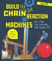 book Build Your Own Chain Reaction Machines: How to Make Crazy Contraptions Using Everyday Stuff—Creative Kid-Powered Projects!