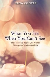 book What You See When You Can't See: How Blindness Helped One Woman Discover the True Beauty of Life