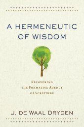 book A Hermeneutic of Wisdom: Recovering the Formative Agency of Scripture