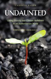 book Undaunted: Living Fiercely into Climate Meltdown in an Authoritarian World