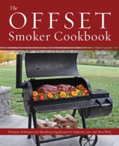 book The Offset Smoker Cookbook: Pitmaster Techniques and Mouthwatering Recipes for Authentic, Low-and-Slow BBQ