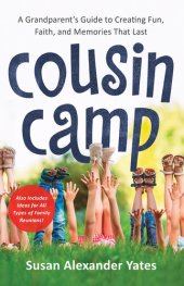 book Cousin Camp: A Grandparent's Guide to Creating Fun, Faith, and Memories That Last