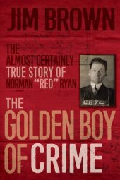 book The Golden Boy of Crime: The Almost Certainly True Story of Norman "Red" Ryan