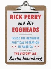 book Rick Perry and His Eggheads: Inside the Brainiest Political Operation in America, A Sneak Preview from The Victory Lab