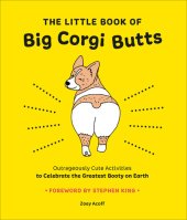 book The Little Book of Big Corgi Butts: Outrageously Cute Activities to Celebrate the Greatest Booty on Earth