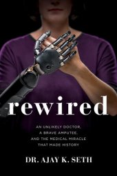 book Rewired: An Unlikely Doctor, a Brave Amputee, and the Medical Miracle That Made History