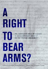 book A Right to Bear Arms?: The Contested Role of History in Contemporary Debates on the Second Amendment