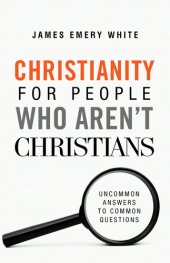 book Christianity for People Who Aren't Christians: Uncommon Answers to Common Questions