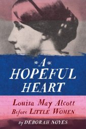 book A Hopeful Heart: Louisa May Alcott Before Little Women