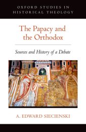 book The Papacy and the Orthodox (Oxford Studies in Historical Theology)