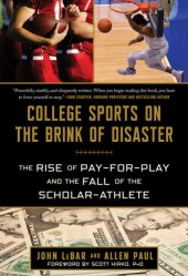 book College Sports on the Brink of Disaster: The Rise of Pay-for-Play and the Fall of the Scholar-Athlete