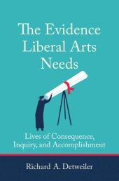 book The Evidence Liberal Arts Needs: Lives of Consequence, Inquiry, and Accomplishment