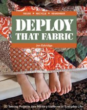 book Deploy That Fabric: 23 Sewing Projects Use Military Uniforms in Everyday Life