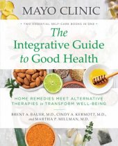 book Mayo Clinic: The Integrative Guide to Good Health: Home Remedies Meet Alternative Therapies to Transform Well-Being