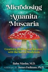 book Microdosing with Amanita Muscaria: Creativity, Healing, and Recovery with the Sacred Mushroom