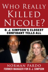 book Who Really Killed Nicole?: O. J. Simpson's Closest Confidant Tells All