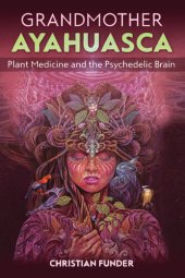 book Grandmother Ayahuasca: Plant Medicine and the Psychedelic Brain