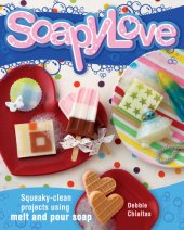 book Soapylove: Squeaky-Clean Projects Using Melt-And-Pour Soap