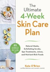 book The Ultimate 4-Week Skin Care Plan: Natural Masks, Exfoliating Scrubs, Spa Treatments, Juices, and Nutrient-Rich Foods