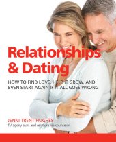 book Relationships & Dating: How To Find Love, Help It Grow, And Even Start Again If It All Goes Wrong