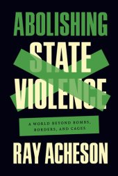 book Abolishing State Violence: A World Beyond Bombs, Borders, and Cages