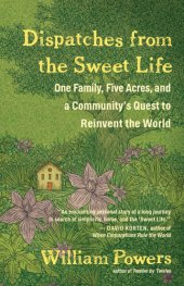 book Dispatches from the Sweet Life: One Family, Five Acres, and a Community's Quest to Reinvent the World