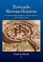 book Towards Reconciliation: Understanding Violence and the Sacred after Rene Girard