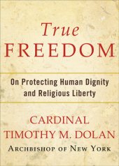 book True Freedom: On Protecting Human Dignity and Religious Liberty