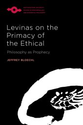 book Levinas on the Primacy of the Ethical: Philosophy as Prophecy