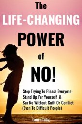 book The Life-Changing Power of NO!: How To Stop Trying To Please Everyone, Start Standing Up For Yourself, And Say No Without Guilt Or Conflict (Even To Difficult People)