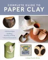 book Complete Guide to Paper Clay: Mixing Recipes; Building, Finishing and Firing; 10 Practice Projects