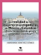 book La realidad de las mujeres investigadoras de México y Colombia. ¿Existe la equidad de género en la labor científica?