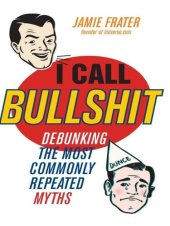 book I Call Bullshit: Debunking the Most Commonly Repeated Myths