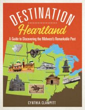 book Destination Heartland: A Guide to Discovering the Midwest's Remarkable Past