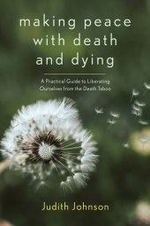 book Making Peace with Death and Dying: A Practical Guide to Liberating Ourselves from the Death Taboo