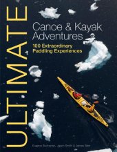 book Ultimate Canoe & Kayak Adventures: 100 Extraordinary Paddling Experiences from Around the World