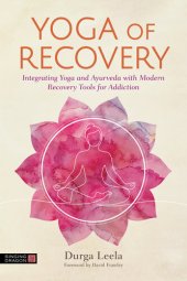 book Yoga of Recovery: Integrating Yoga and Ayurveda with Modern Recovery Tools for Addiction