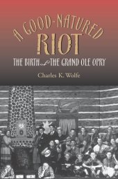 book A Good-Natured Riot: The Birth of the Grand Ole Opry