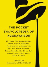 book The Pocket Encyclopedia of Aggravation: 97 Things That Annoy, Bother, Chafe, Disturb, Enervate, Frustrate, Grate, Harass, Irk, Jar, Miff, Nettle, Outrage, Peeve, Quassh, Rile, Stress Out, Trouble, Upset, Vex, Worry, and X Y Z You!