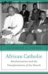 book African Catholic: Decolonization and the Transformation of the Church