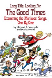 book Long Title: Looking for the Good Times; Examining the Monkees' Songs, One by One