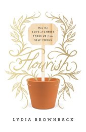 book Flourish: How the Love of Christ Frees Us from Self-Focus