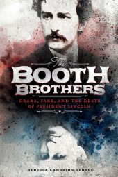 book The Booth Brothers: Drama, Fame, and the Death of President Lincoln